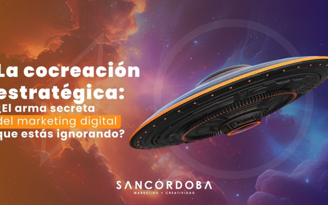 La cocreación estratégica: ¿El arma secreta del marketing digital que estás ignorando?