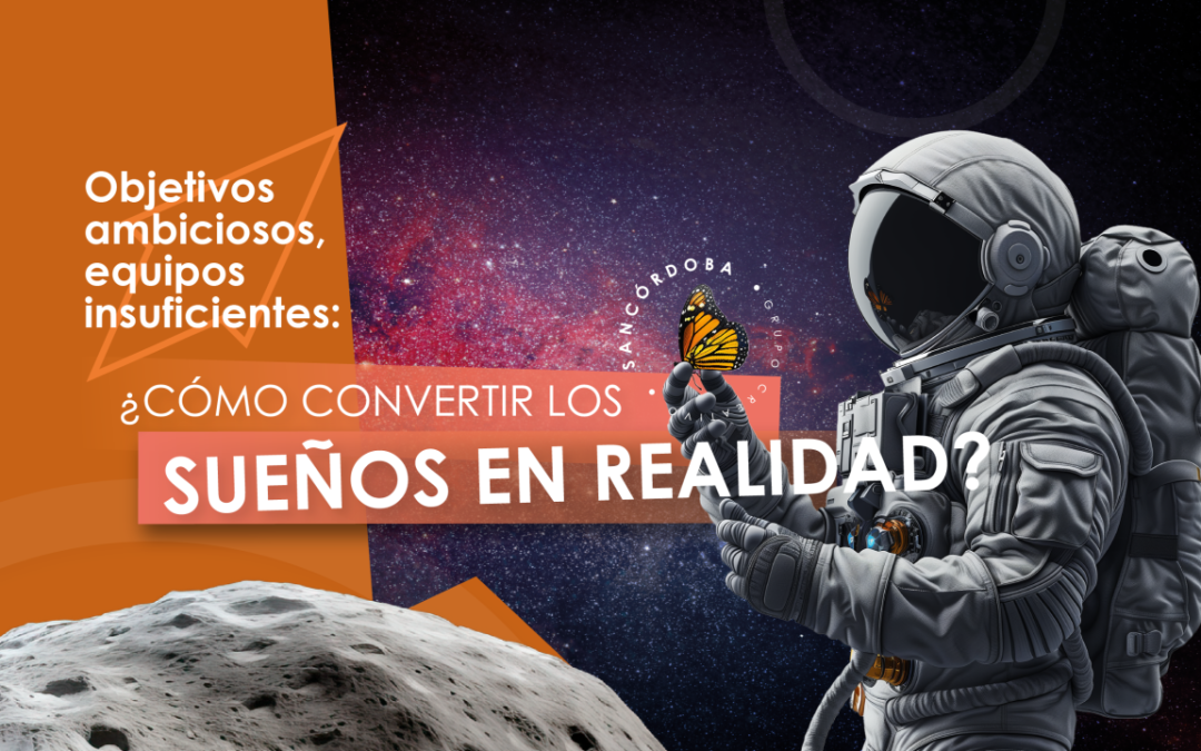 Objetivos ambiciosos, equipos insuficientes: ¿Cómo convertir los sueños en realidad?